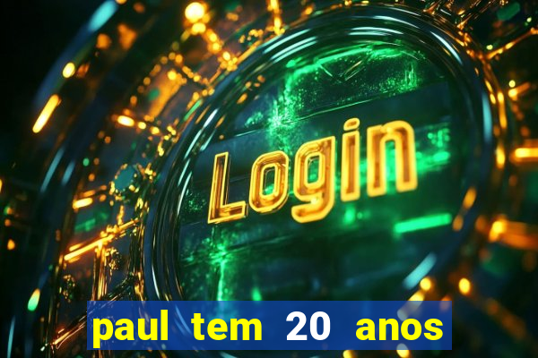 paul tem 20 anos de idade. a idade dele